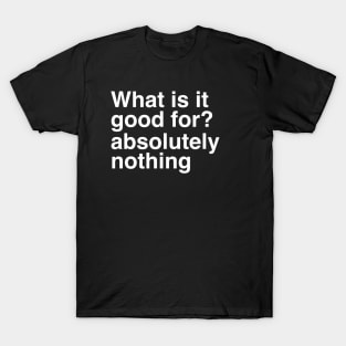 What is it Good For T-Shirt